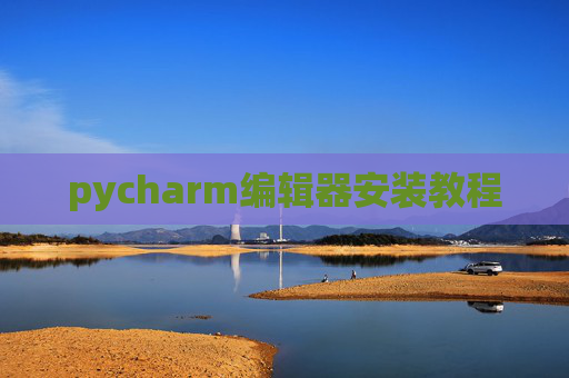 pycharm编辑器安装教程 pycharm编辑器安装教程